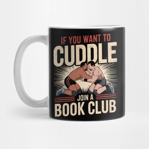Funny Wrestling Shirt – If You Want to Cuddle Join a Book Club by MakerMind8.2
